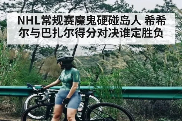 NHL常规赛魔鬼硬碰岛人 希希尔与巴扎尔得分对决谁定胜负 | c7entertainment